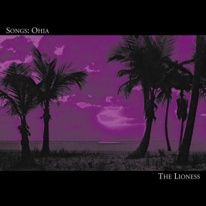 SONGS: OHIA - THE LIONESS