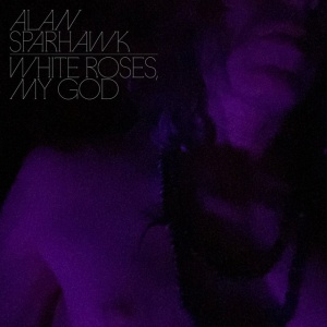 SPARHAWK, ALAN - WHITE ROSES, MY GOD