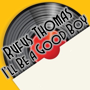 THOMAS, RUFUS - I'LL BE A GOOD BOY