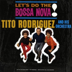 TITO RODRIGUEZ AND HIS... - LET'S DO THE BOSSA NOVA!