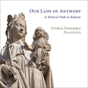 Utopia Ensemble - OUR LADY OF ANTWERP: A MUSICAL PATH TO RUBENS (1 x CD)