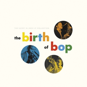 V/A - THE BIRTH OF BOP: THE SAVOY 10-INCH LP COLLECTION