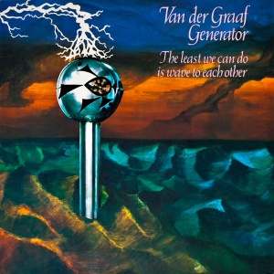 Van Der Graaf Generator – албум The Least We Can Do Is Wave To Each Other