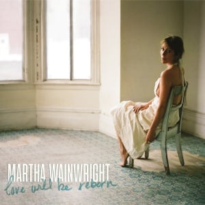 WAINWRIGHT, MARTHA - LOVE WILL BE REBORN