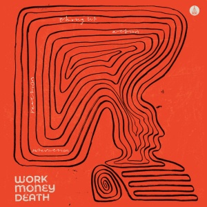 WORK MONEY DEATH - THOUGHT, ACTION, REACTION, INTERACTION