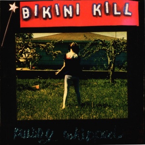 BIKINI KILL - PUSSY WHIPPED