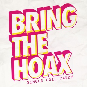 BRING THE HOAX - SINGLE COIL CANDY