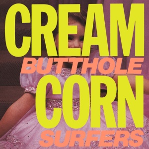 BUTTHOLE SURFERS - CREAM CORN FROM THE SOCKET OF DAVIS
