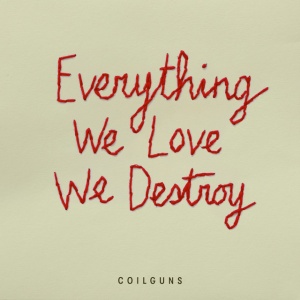 Coilguns - EVERYTHING WE LOVE WE DESTROY (1 x CD)