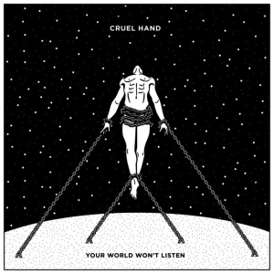 CRUEL HAND - YOUR WORLD WON'T LISTEN