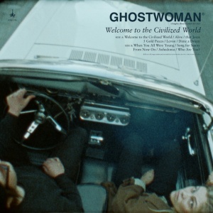 GHOST WOMAN - WELCOME TO THE CIVILIZED WORLD