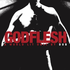 GODFLESH - A WORLD LIT ONLY BY DUB