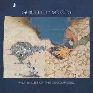 GUIDED BY VOICES - HALF SMILES OF THE DECOMPOSED