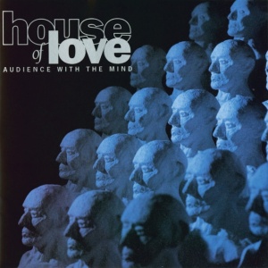 HOUSE OF LOVE - AUDIENCE WITH THE MIND