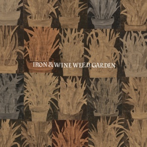 IRON & WINE - WEED GARDEN