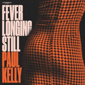 KELLY, PAUL - FEVER LONGING STILL