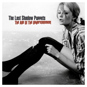 LAST SHADOW PUPPETS - AGE OF THE UNDERSTATEMENT