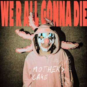 Mother's Cake - WE R ALL GONNA DIE (1 x CD)