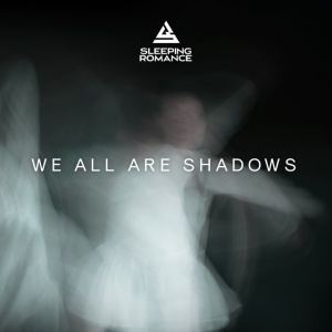 SLEEPING ROMANCE - WE ALL ARE SHADOWS