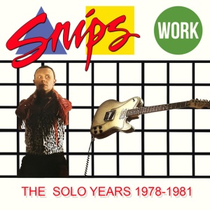 SNIPS - WORK - THE SOLO YEARS 1978-1981