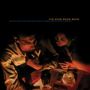 Star Room Boys - WHY DO LONELY MEN AND WOMEN WANT TO BREAK EACH OTHER'S HEARTS? (2 x LP)