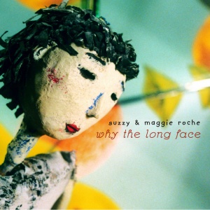 SUZZY & MAGGIE ROCHE - WHY THE LONG FACE