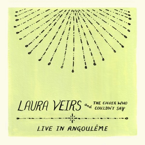 VEIRS, LAURA - LAURA VEIRS AND THE CHOIR WHO COULDN'T SAY (LIVE IN ANGOULEME)