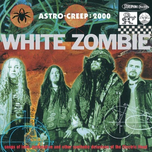 WHITE ZOMBIE - ASTRO-CREEP:2000 SONGS OF LOVE & OTHER DELUSIONS OF THE ELECTRIC HEAD