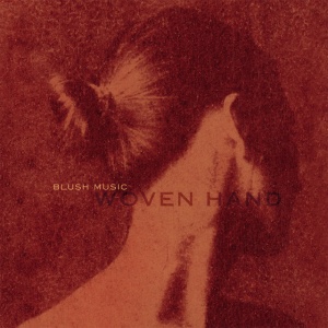 WOVENHAND - BLUSH MUSIC