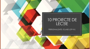 10 PROIECTE DE LECȚIE PERSONALIZATE /CLASĂ (CP-IV)
