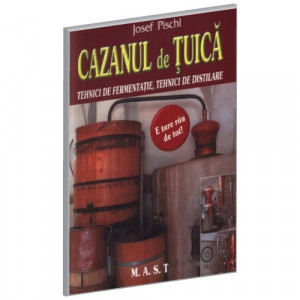 Joseph Pischl - Cazanul de tuica. Tehnici de fermentatie, tehnici de distilare - Img 1