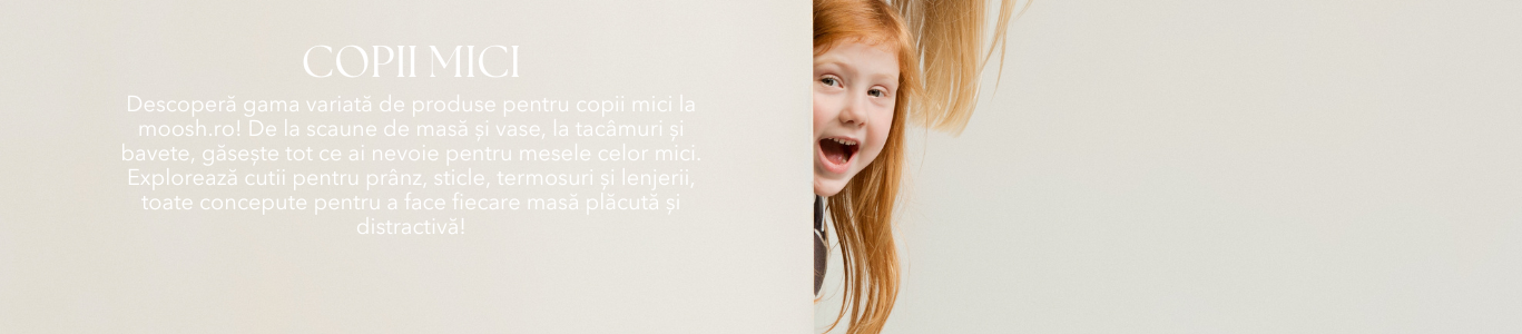 Produse pentru Copii Mici - Scaune de Masă, Vase și Accesorii | moosh.ro