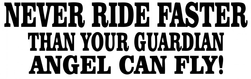 never ride faster than your angel can fly