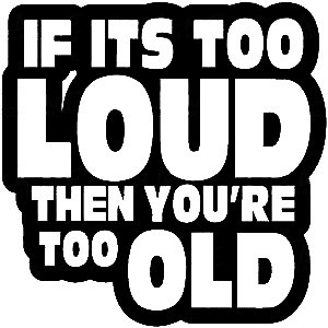 Autocolante - if its too loud then you're too old