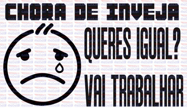 Autocolante - Chora de inveja, queres igual vai trabalhar