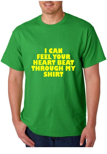 T-shirt - I Can Feel Your Heart Beat Though My Shirt