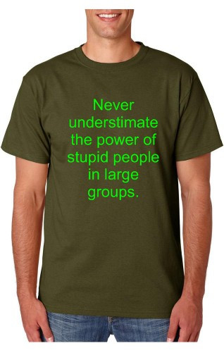 T-shirt - Never Understimate The Power Of Stupid People In Large Groups
