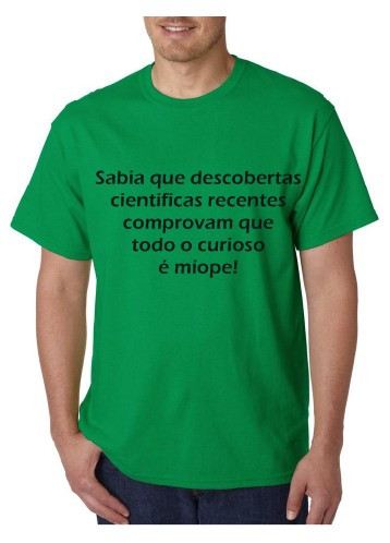 T-shirt - Sabia que descobertas cientificas recentes comprovam que todo o curioso é miope
