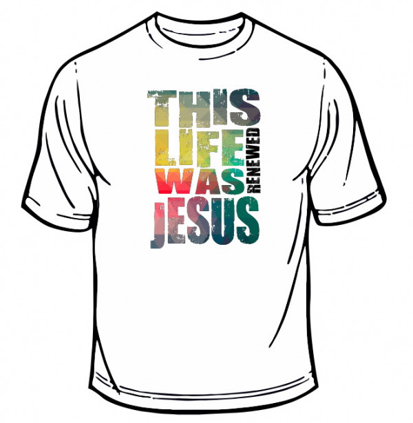 T-shirt - This life is renewed was Jesus