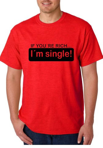 T-shirt - If You Are Rich, I am Single
