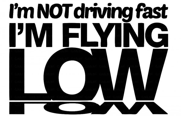 Autocolante - im not driving fast im flting low