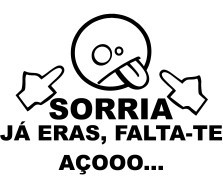 Autocolante - Sorria - Já eras, falta-te açooo...