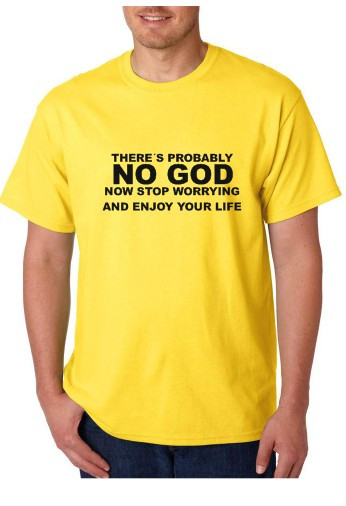 T-shirt - Theres Probably NO GOD Now Stop Worrying And Enjoy Your Life