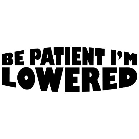 Autocolante - Be patient, i´m lowered