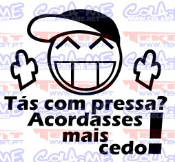 Autocolante - Tás com pressa? Acordasses mais cedo!