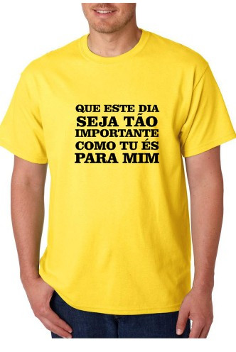 T-shirt - Que Este Dia Seja Tão Importante Como Tu És Para Mim