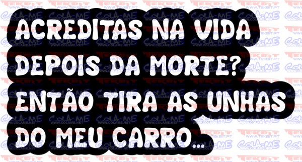 Autocolante - Acreditas na vida depois da morte? Então tira as unhas do meu carro...