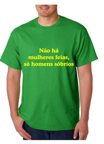 T-shirt - Não Ha Mulheres Feias só Homens Sobrios