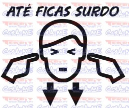 Autocolante - Até ficas surdo
