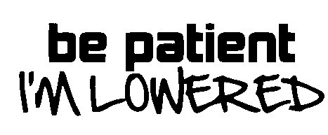 Autocolante - Be patient I´m lowered
